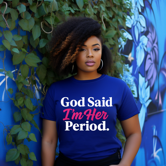 God Said I’m Her Period.