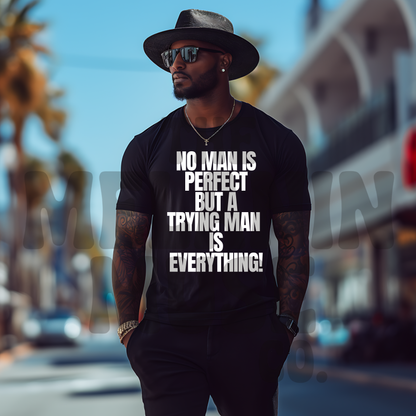 No Man Is Perfect But A Trying Man Is Everything!