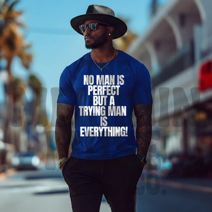 No Man Is Perfect But A Trying Man Is Everything!