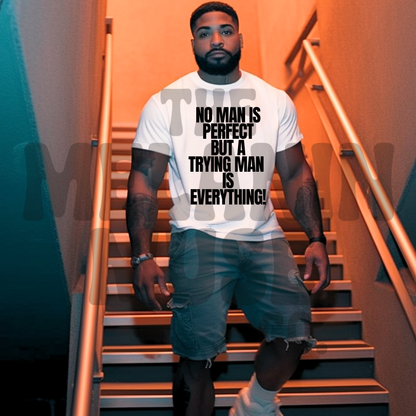 No Man Is Perfect But A Trying Man Is Everything!