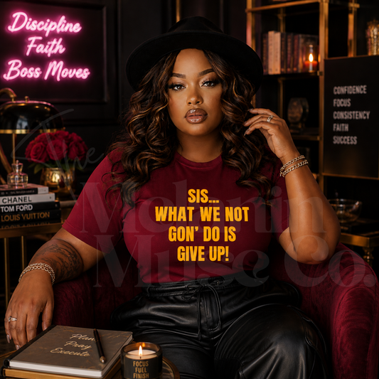 Sis… What We Not Gon’ Do Is Give Up!