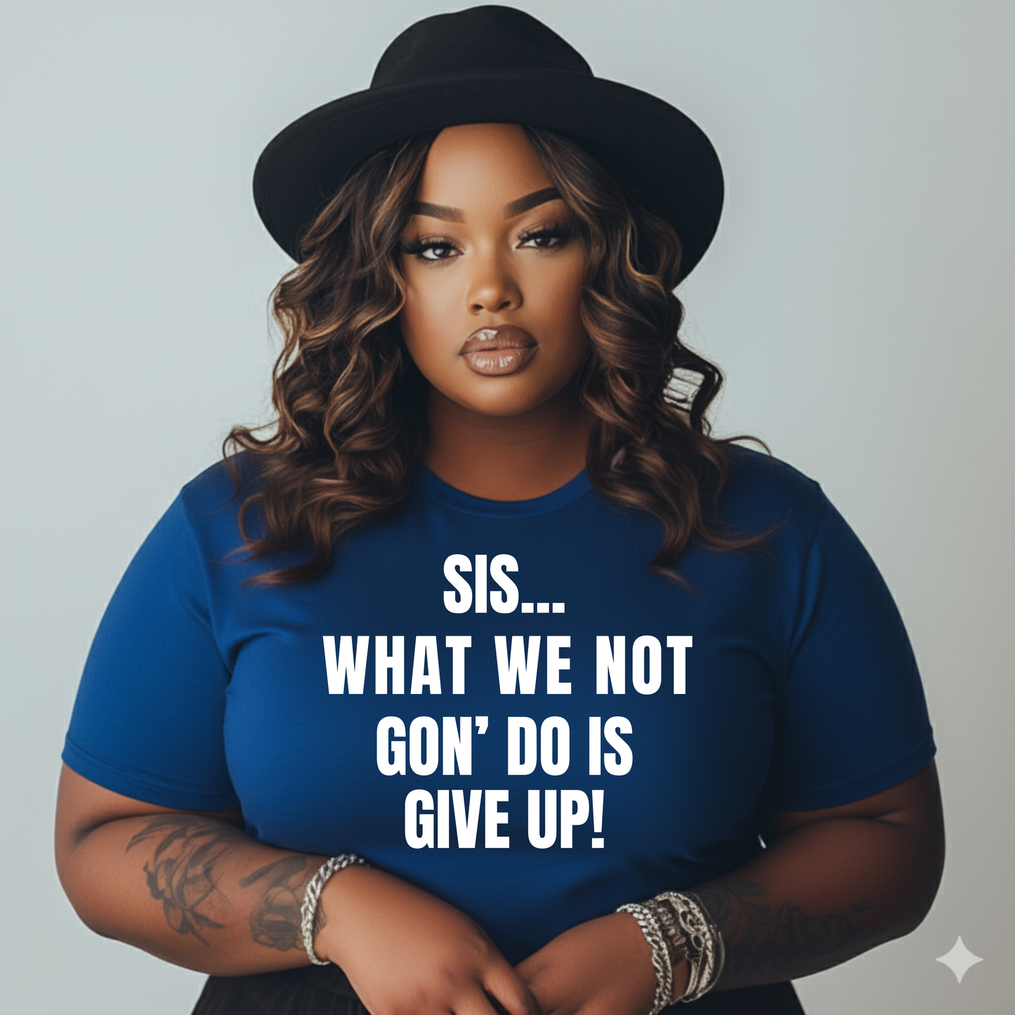 Sis… What We Not Gon’ Do Is Give Up!