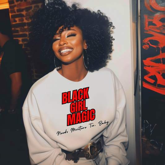 Black Girl Magic Need Moisture Too Baby!